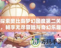 探索奧比島夢幻國度第二關(guān)，暢享無盡冒險與奇幻樂趣！