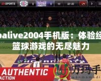 Nbalive2004手機版：體驗經典籃球游戲的無盡魅力
