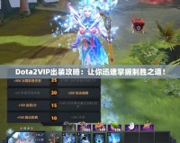 Dota2VIP出裝攻略：讓你迅速掌握制勝之道！