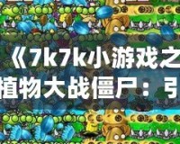 《7k7k小游戲之植物大戰僵尸：引領戰斗策略新潮流》
