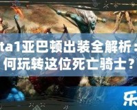Dota1亞巴頓出裝全解析：如何玩轉(zhuǎn)這位死亡騎士？