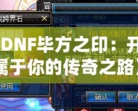 《DNF畢方之?。洪_啟屬于你的傳奇之路》
