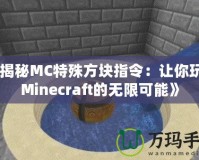《揭秘MC特殊方塊指令：讓你玩轉Minecraft的無限可能》