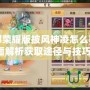 天龍八部榮耀版披風(fēng)神凌怎么獲取？全面解析獲取途徑與技巧！