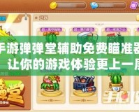 手游彈彈堂輔助免費(fèi)瞄準(zhǔn)器，讓你的游戲體驗(yàn)更上一層樓