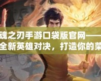 英魂之刃手游口袋版官網(wǎng)——探索全新英雄對(duì)決，打造你的榮耀之路