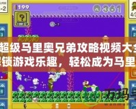 【新超級馬里奧兄弟攻略視頻大全】——解鎖游戲樂趣，輕松成為馬里奧高手！