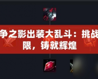 戰(zhàn)爭(zhēng)之影出裝大亂斗：挑戰(zhàn)極限，鑄就輝煌