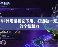 DNF外觀裝扮左下角，打造獨(dú)一無二的個(gè)性魅力