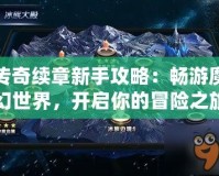 傳奇續章新手攻略：暢游魔幻世界，開啟你的冒險之旅