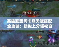 英雄聯盟阿卡麗天賦搭配全攻略：助你上分輕松自如
