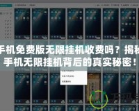 云手機(jī)免費(fèi)版無(wú)限掛機(jī)收費(fèi)嗎？揭秘云手機(jī)無(wú)限掛機(jī)背后的真實(shí)秘密！