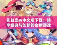 彩虹島w中文版下載：暢享經典與創新的全新游戲體驗