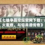 《七雄爭霸論壇官網下載：戰火重燃，與你共譜傳奇》