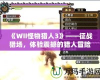 《WII怪物獵人3》——征戰獵場，體驗震撼的獵人冒險！