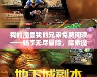 我的魔獸我的兄弟免費閱讀——暢享無盡冒險，探索魔幻世界！