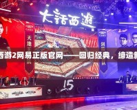 大話西游2網易正版官網——回歸經典，締造新傳奇