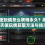 CF天使玩偶怎么獲得永久？揭秘永久天使玩偶獲取方法與技巧！