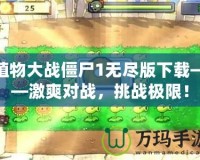 植物大戰僵尸1無盡版下載——激爽對戰，挑戰極限！