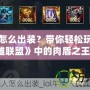 牛頭人怎么出裝？帶你輕松玩轉《英雄聯盟》中的肉盾之王！