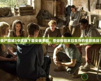喪尸圍城3中文版下載安裝手機，帶你體驗末日生存的極致挑戰！