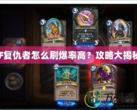 CF復仇者怎么刷爆率高？攻略大揭秘！
