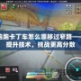 跑跑卡丁車怎么漂移過(guò)窄路——提升技術(shù)，挑戰(zhàn)更高分?jǐn)?shù)