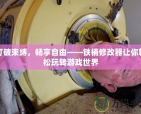 打破束縛，暢享自由——鐵桶修改器讓你輕松玩轉游戲世界