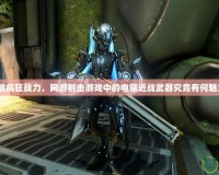 釋放瘋狂戰力，網游射擊游戲中的電鋸近戰武器究竟有何魅力？
