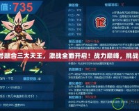 賽爾號(hào)融合三大天王，激戰(zhàn)全面開(kāi)啟！戰(zhàn)力巔峰，挑戰(zhàn)極限！