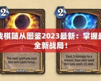 爐石傳說酒館戰棋隨從圖鑒2023最新：掌握最強隨從，挑戰全新戰局！