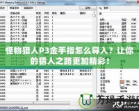 怪物獵人P3金手指怎么導入？讓你的獵人之路更加精彩！