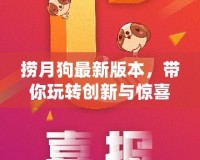 撈月狗最新版本，帶你玩轉創新與驚喜