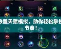 英雄聯盟天賦模擬，助你輕松掌控比賽節奏！