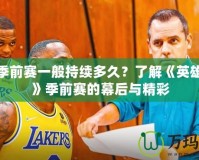 LOL季前賽一般持續多久？了解《英雄聯盟》季前賽的幕后與精彩