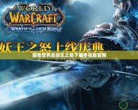 魔獸世界巫妖王之怒下載手機版官網