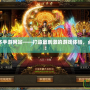 傳奇合擊版本手游網站——打造最刺激的游戲體驗，點燃你的熱血！