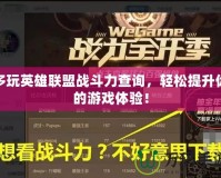 多玩英雄聯盟戰斗力查詢，輕松提升你的游戲體驗！