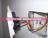 穿越火線怎么卡墻里？揭秘最強(qiáng)技巧與技巧應(yīng)用！