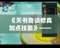 《天書(shū)奇談修真加點(diǎn)技能》——跨越修真世界的奇幻旅程