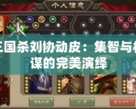 三國殺劉協動皮：集智與權謀的完美演繹