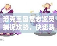 洛克王國意志紫靈捕捉攻略，快速獲得紫靈精靈！