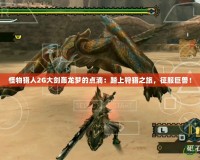 怪物獵人2G大劍轟龍夢的點滴：踏上狩獵之旅，征服巨獸！