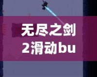 無盡之劍2滑動bug失效了嗎？探究游戲背后的秘密與最新更新