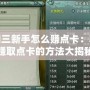 劍網三新手怎么賺點卡：輕松賺取點卡的方法大揭秘