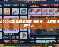 夢幻160武器元身屬性范圍揭秘：讓你的裝備更強大！