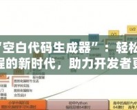“空白代碼生成器”：輕松編程的新時代，助力開發者更高效