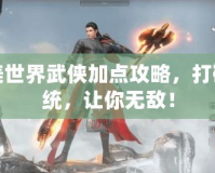 完美世界武俠加點攻略，打破傳統，讓你無敵！