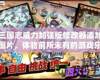 用三國志威力加強版修改器添加寶物圖片，體驗前所未有的游戲樂趣