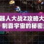 機器人大戰Z攻略大全：制霸宇宙的秘密武器！